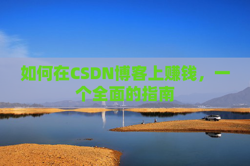 如何在CSDN博客上赚钱,一个全面的指南
